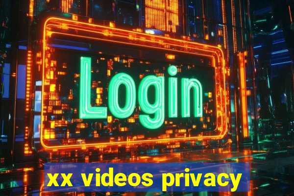 xx videos privacy